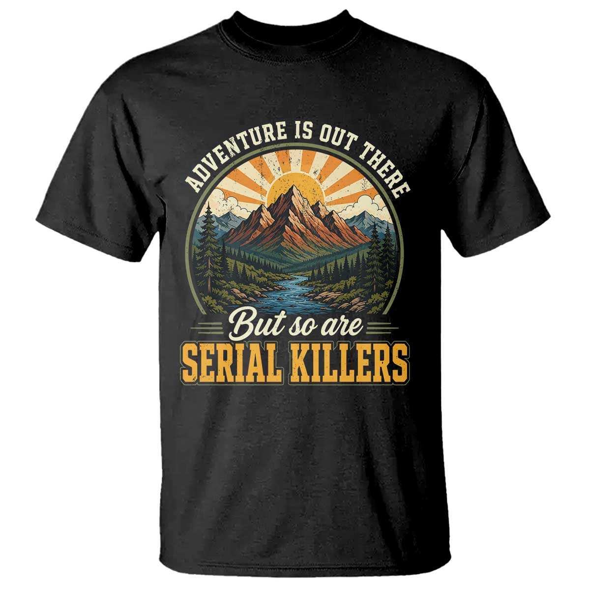 Adventure Is Out There But So Are Serial Killers T Shirt Funny Outdoor Travel True Crime Lover