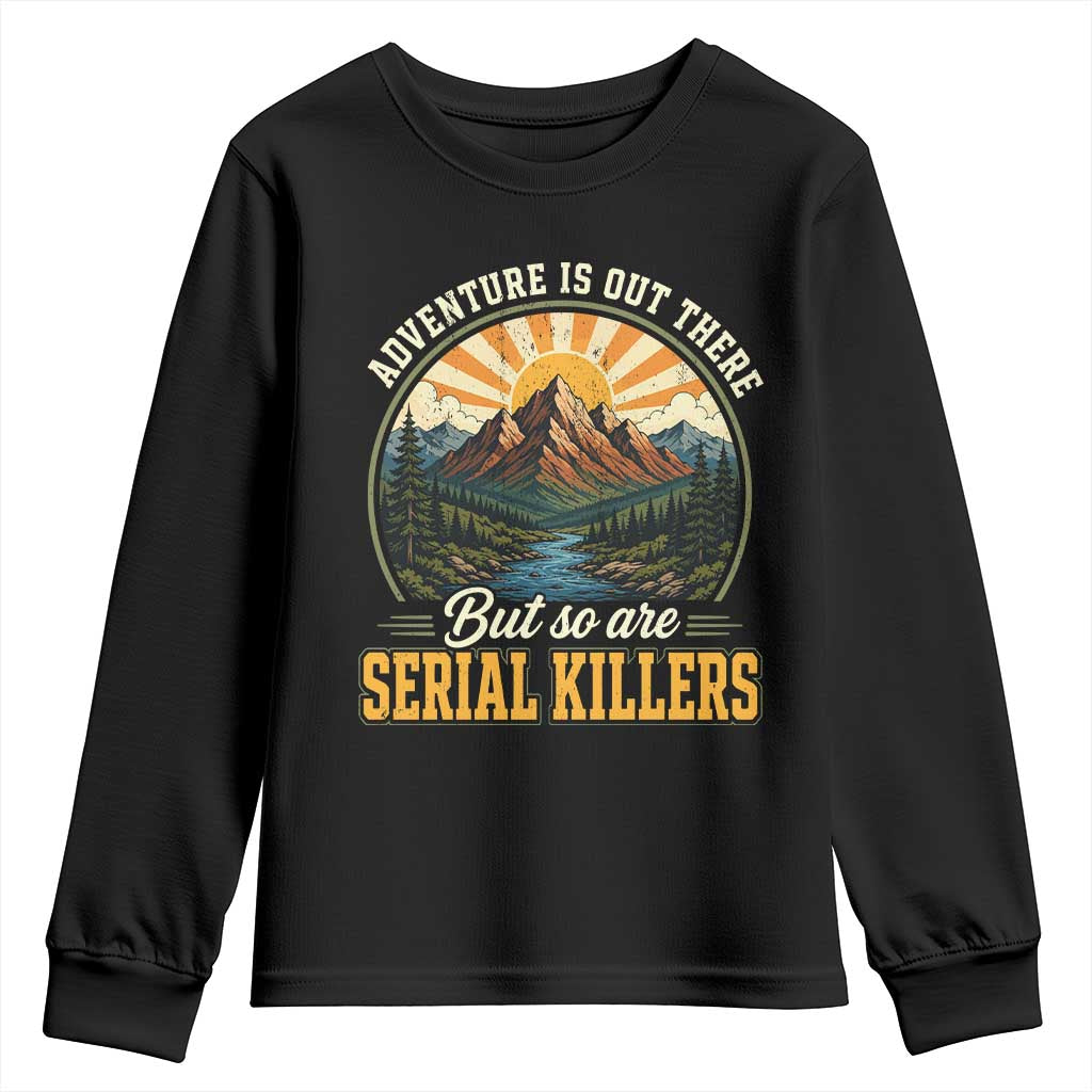 Adventure Is Out There But So Are Serial Killers Youth Sweatshirt Funny Outdoor Travel True Crime Lover
