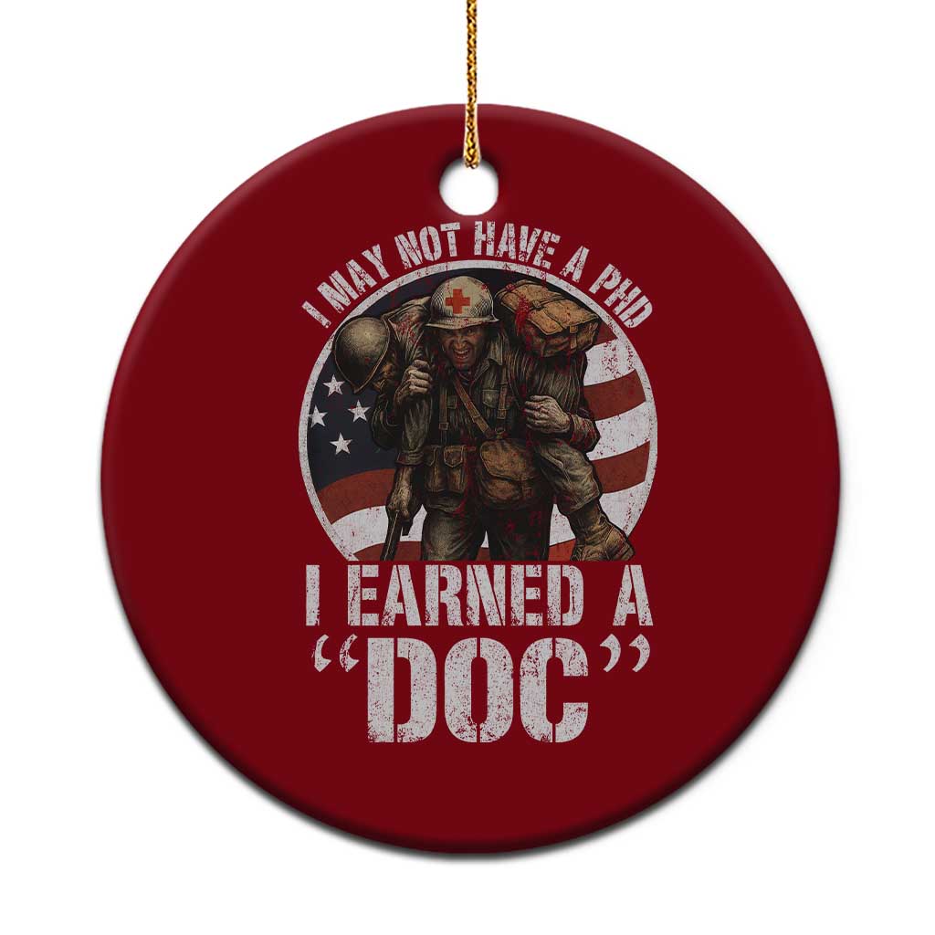 Combat Medic Veteran Ceramic Ornament I May Not Have A PhD I Earned A Doc