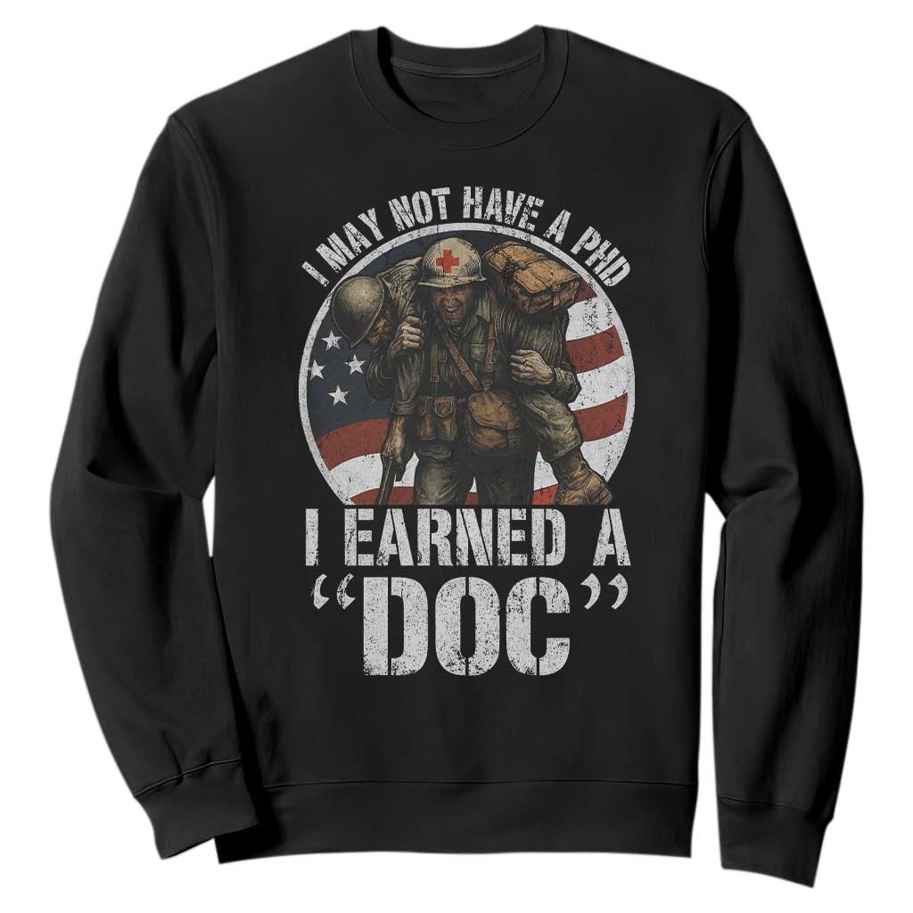 Combat Medic Veteran Sweatshirt I May Not Have A PhD I Earned A Doc