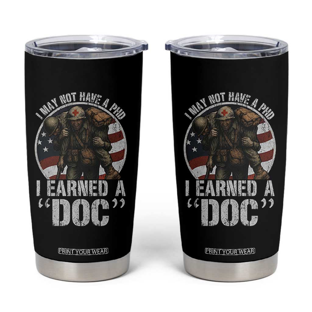 Combat Medic Veteran Tumbler Cup I May Not Have A PhD I Earned A Doc