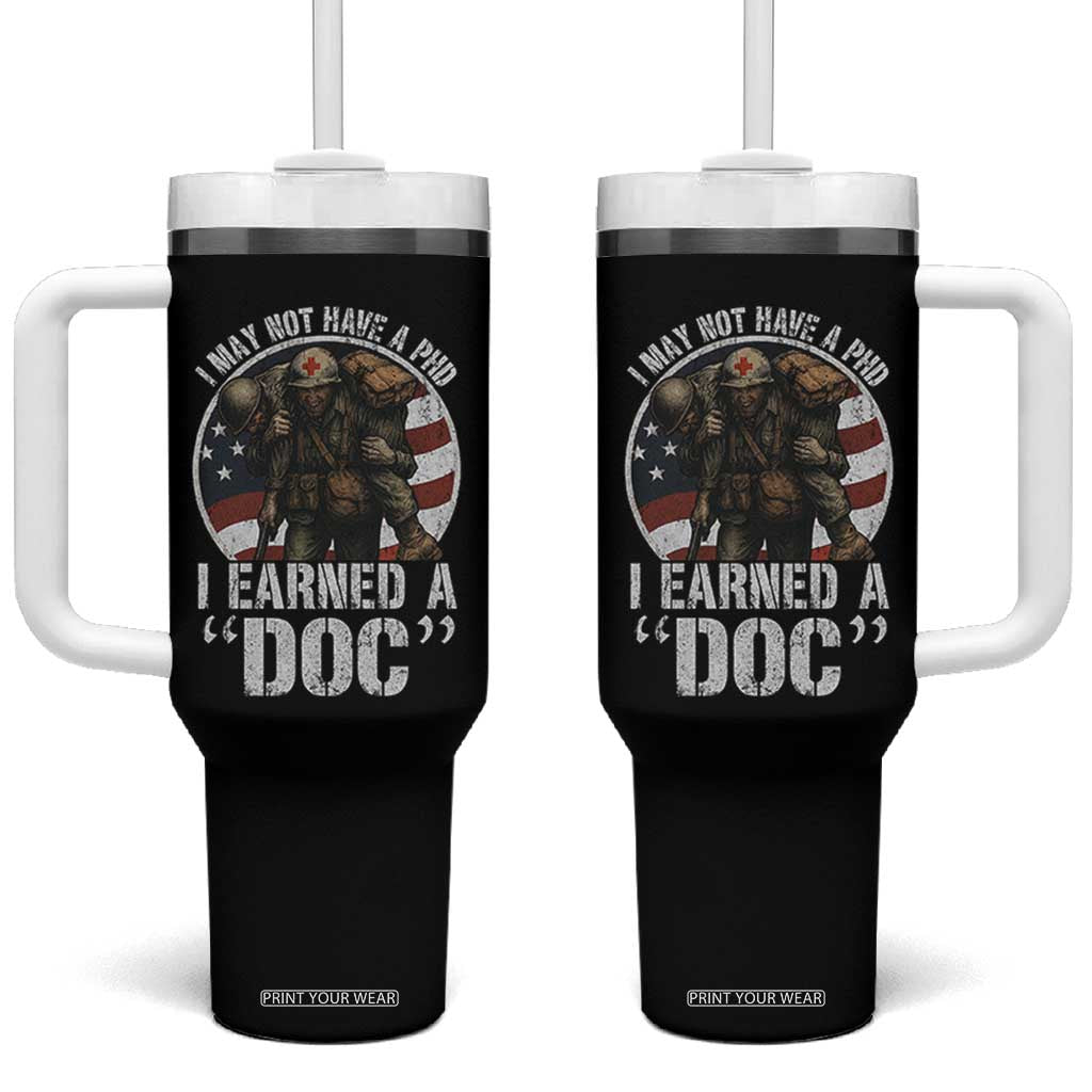 Combat Medic Veteran Tumbler With Handle I May Not Have A PhD I Earned A Doc