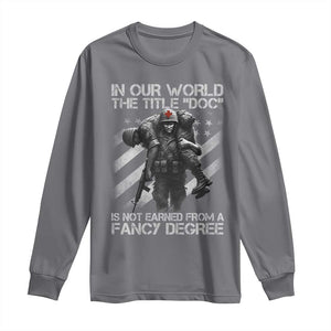 Combat Medic Long Sleeve Shirt In Our World The Title Doc Is Not Earned Form A Fancy Degree TS11 Charcoal Print Your Wear