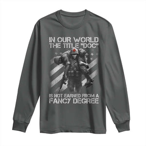 Combat Medic Long Sleeve Shirt In Our World The Title Doc Is Not Earned Form A Fancy Degree TS11 Dark Heather Print Your Wear
