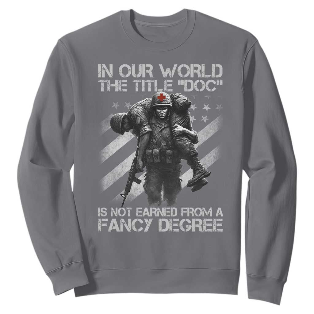 Combat Medic Sweatshirt In Our World The Title Doc Is Not Earned Form A Fancy Degree TS11 Charcoal Print Your Wear