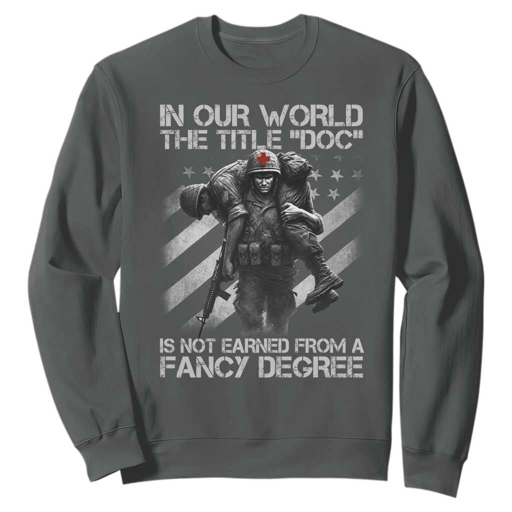 Combat Medic Sweatshirt In Our World The Title Doc Is Not Earned Form A Fancy Degree TS11 Dark Heather Print Your Wear