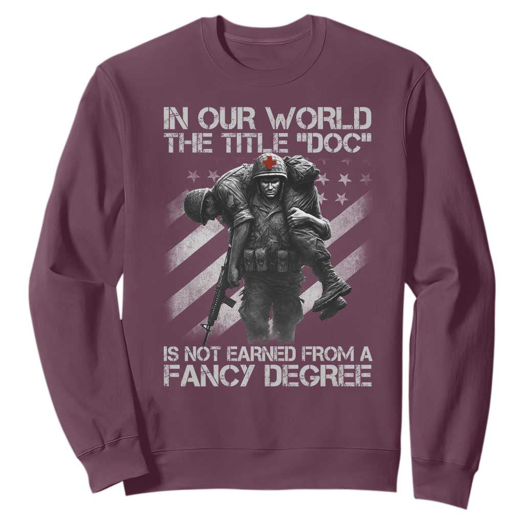 Combat Medic Sweatshirt In Our World The Title Doc Is Not Earned Form A Fancy Degree TS11 Maroon Print Your Wear