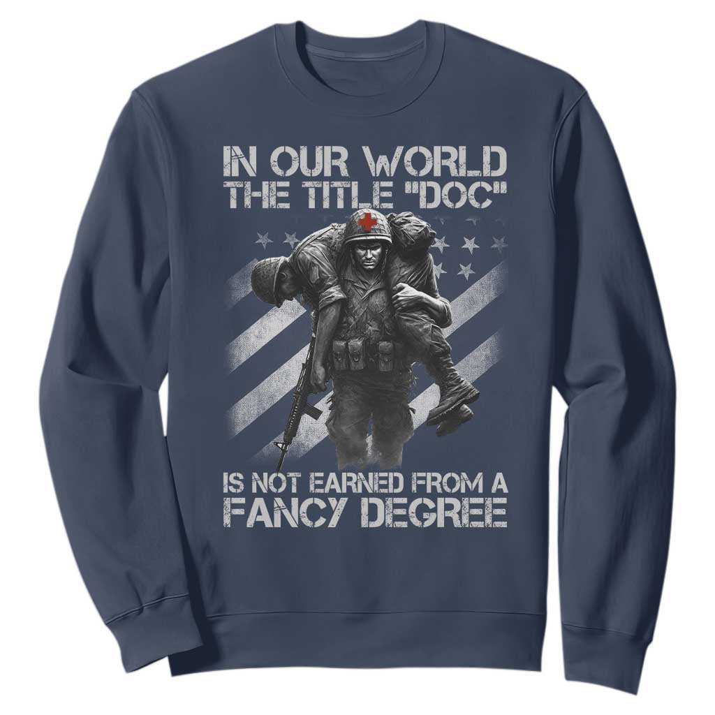 Combat Medic Sweatshirt In Our World The Title Doc Is Not Earned Form A Fancy Degree TS11 Navy Print Your Wear