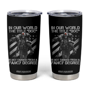 Combat Medic Tumbler Cup In Our World The Title Doc Is Not Earned Form A Fancy Degree TS11 Black Print Your Wear