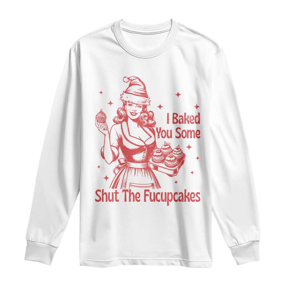 Funny Christmas Baking Long Sleeve Shirt I Baked You Some Shut The Fucupcakes Vintage Santa Hat TS11 White Print Your Wear