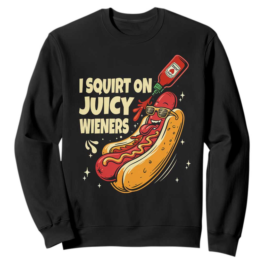 Funny I Squirt On Juicy Wieners Sweatshirt Inappropriate Dirty Adult Humor Hot Dog Joke TS11 Black Print Your Wear