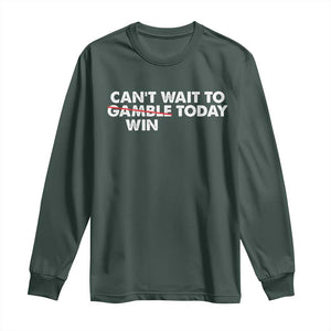 Funny Can't Wait To Gamble Win Today Long Sleeve Shirt Gambling Game TS11 Dark Forest Green Print Your Wear