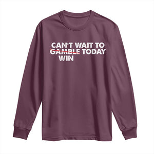 Funny Can't Wait To Gamble Win Today Long Sleeve Shirt Gambling Game TS11 Maroon Print Your Wear