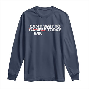 Funny Can't Wait To Gamble Win Today Long Sleeve Shirt Gambling Game TS11 Navy Print Your Wear