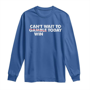 Funny Can't Wait To Gamble Win Today Long Sleeve Shirt Gambling Game TS11 Royal Blue Print Your Wear