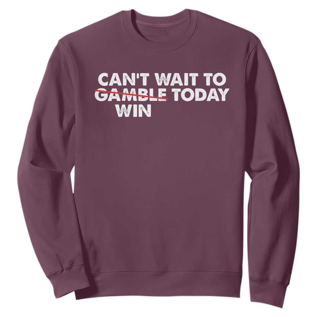 Funny Can't Wait To Gamble Win Today Sweatshirt Gambling Game TS11 Maroon Print Your Wear