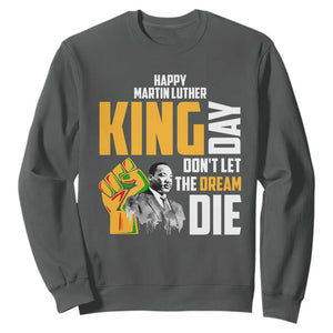 Happy MLK Day Don't Let The Dream Die Sweatshirt Martin Luther King Black History Month TS11 Dark Heather Print Your Wear