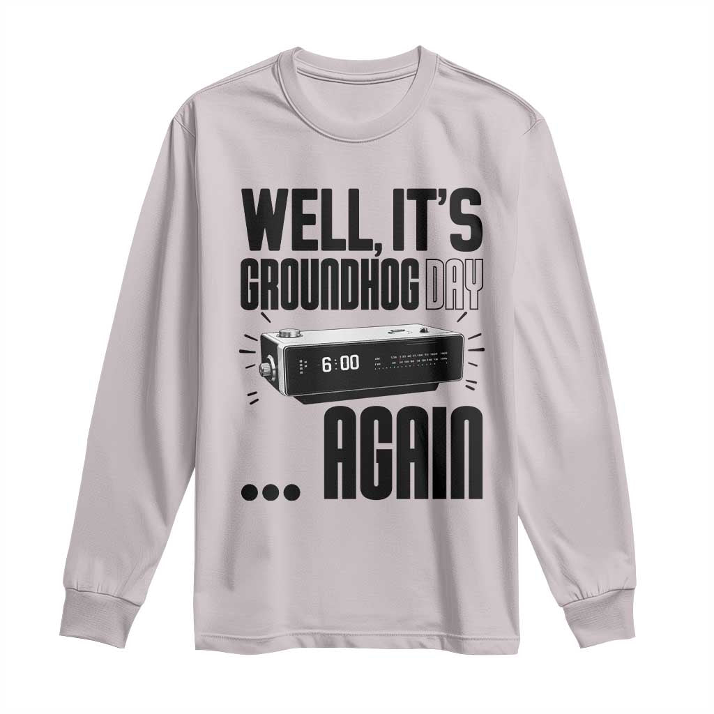 Well Its Groundhog Day Again Long Sleeve Shirt Funny Woodchuck Groundhog TS11 Ice Gray Print Your Wear