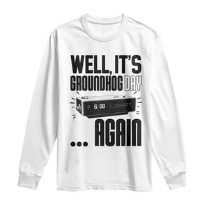 Well Its Groundhog Day Again Long Sleeve Shirt Funny Woodchuck Groundhog TS11 White Print Your Wear