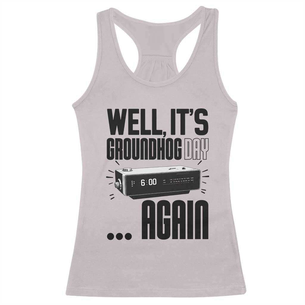 Well Its Groundhog Day Again Racerback Tank Top Funny Woodchuck Groundhog TS11 Ice Gray Print Your Wear