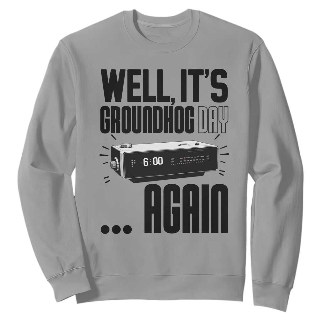 Well Its Groundhog Day Again Sweatshirt Funny Woodchuck Groundhog TS11 Sport Gray Print Your Wear