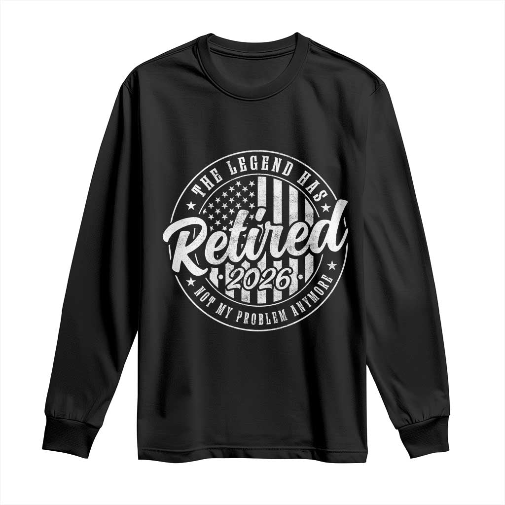 Funny Retirement 2026 Long Sleeve Shirt The Legend Has Retired Not My Problem Anymore American Flag TS11 Black Print Your Wear