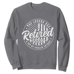 Funny Retirement 2026 Sweatshirt The Legend Has Retired Not My Problem Anymore American Flag TS11 Charcoal Print Your Wear