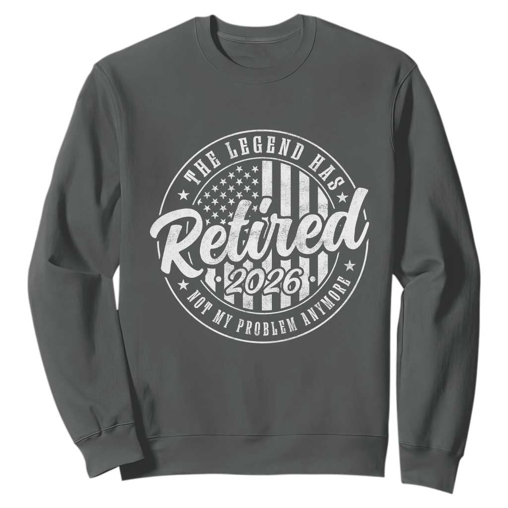 Funny Retirement 2026 Sweatshirt The Legend Has Retired Not My Problem Anymore American Flag TS11 Dark Heather Print Your Wear