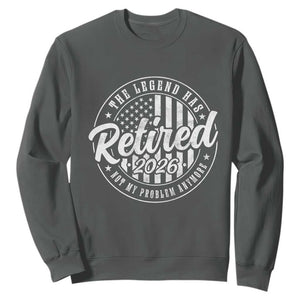 Funny Retirement 2026 Sweatshirt The Legend Has Retired Not My Problem Anymore American Flag TS11 Dark Heather Print Your Wear