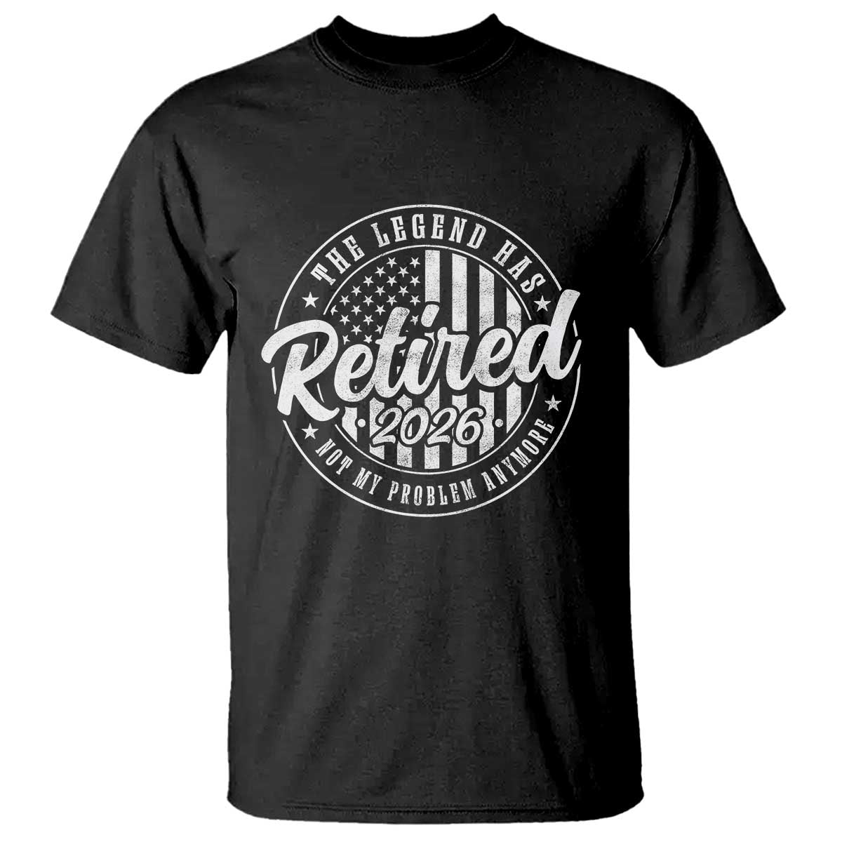 Funny Retirement 2026 T Shirt - The Legend Has Retired Not My Problem Anymore American Flag Tee TS11 Black Print Your Wear