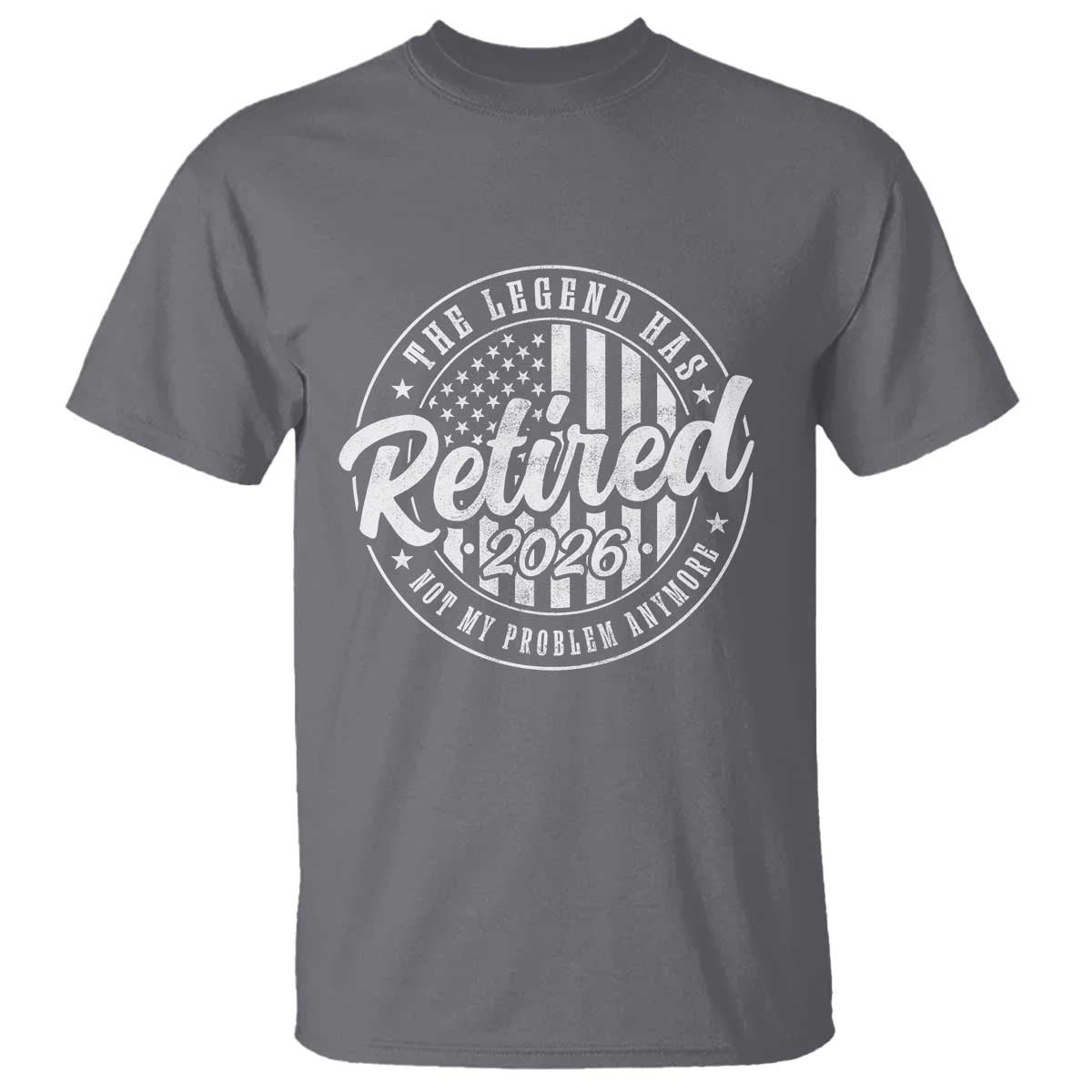 Funny Retirement 2026 T Shirt - The Legend Has Retired Not My Problem Anymore American Flag Tee TS11 Charcoal Print Your Wear