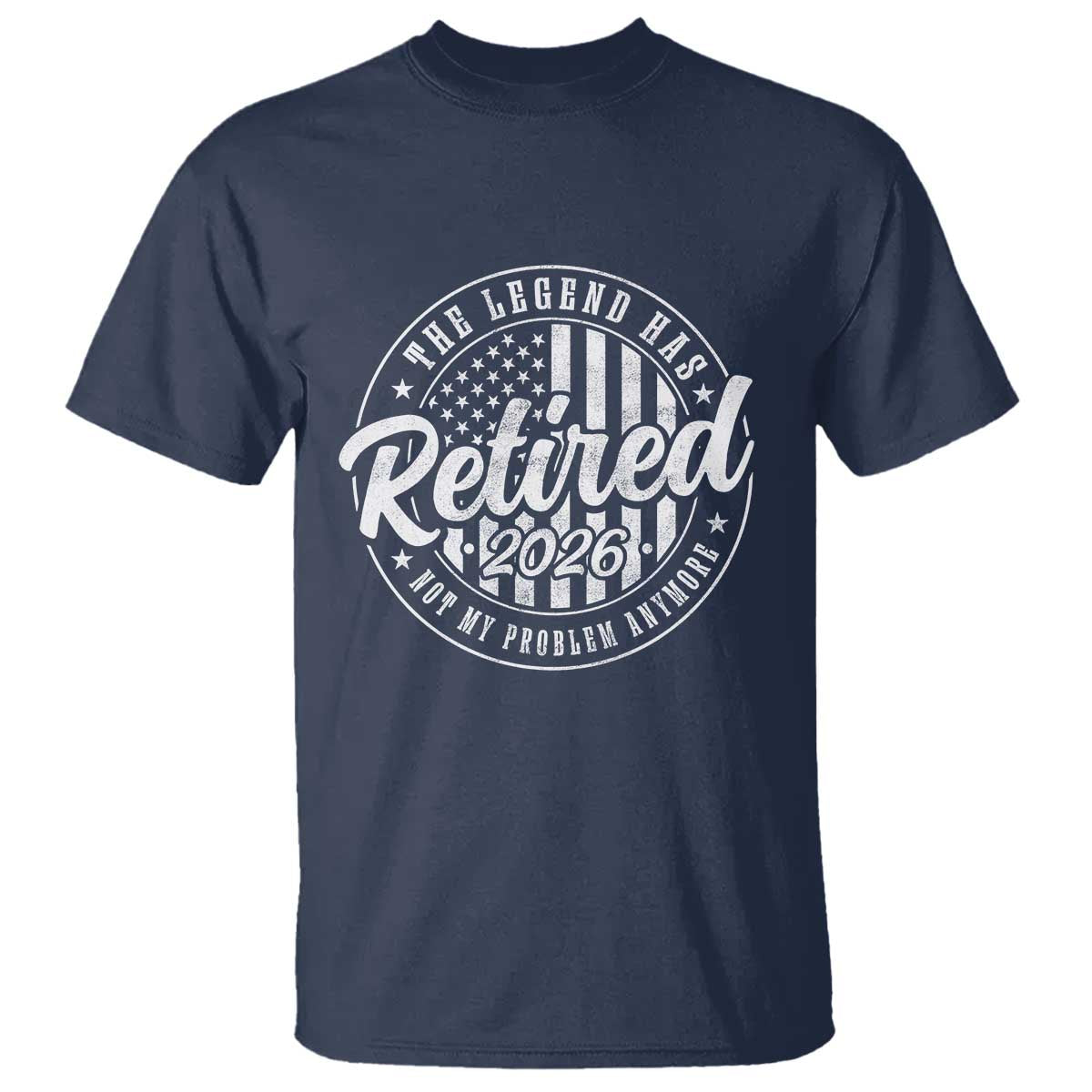 Funny Retirement 2026 T Shirt - The Legend Has Retired Not My Problem Anymore American Flag Tee TS11 Navy Print Your Wear