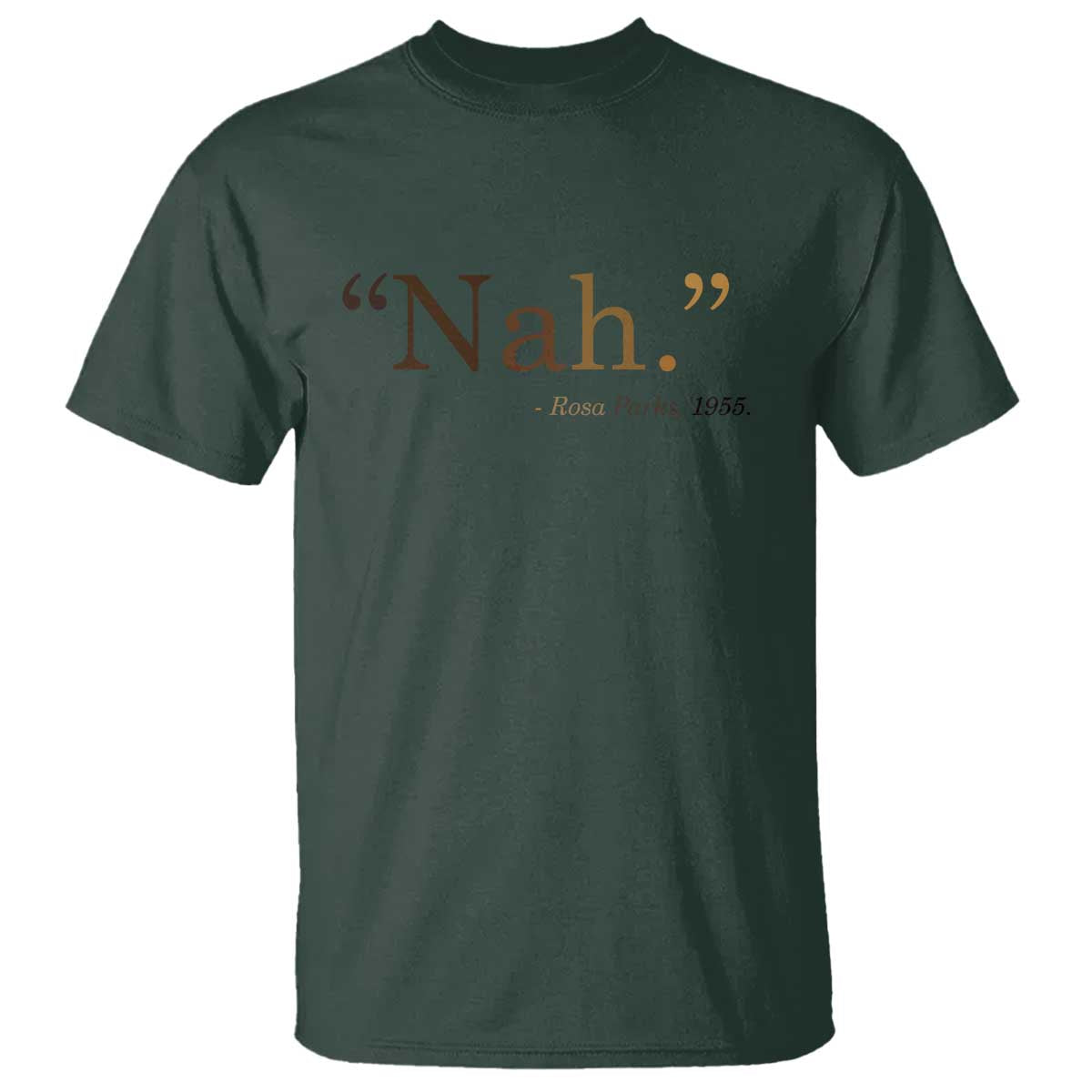 Rosa Parks Quote T Shirt Nah 1955 Melanin Black Movement Protest TS11 Dark Forest Green Print Your Wear