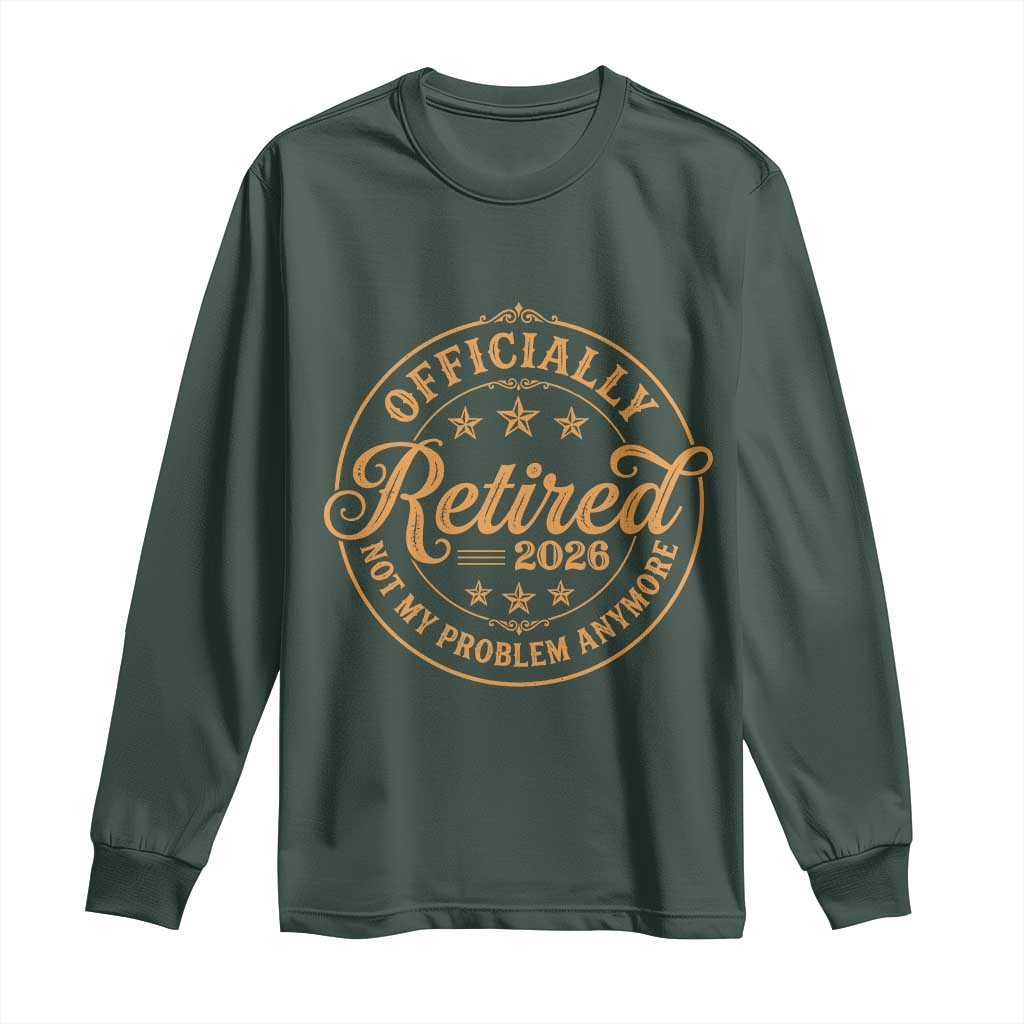 Retirement 2026 Long Sleeve Shirt - Funny Officially Retired Not My Problem Anymore Vintage TS11 Dark Forest Green Print Your Wear