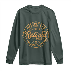 Retirement 2026 Long Sleeve Shirt - Funny Officially Retired Not My Problem Anymore Vintage TS11 Dark Forest Green Print Your Wear
