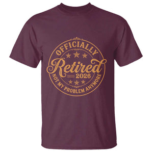 Officially Retired Not My Problem Anymore – T-Shirt – Funny Retirement 2026 Vintage TS11 Maroon Print Your Wear