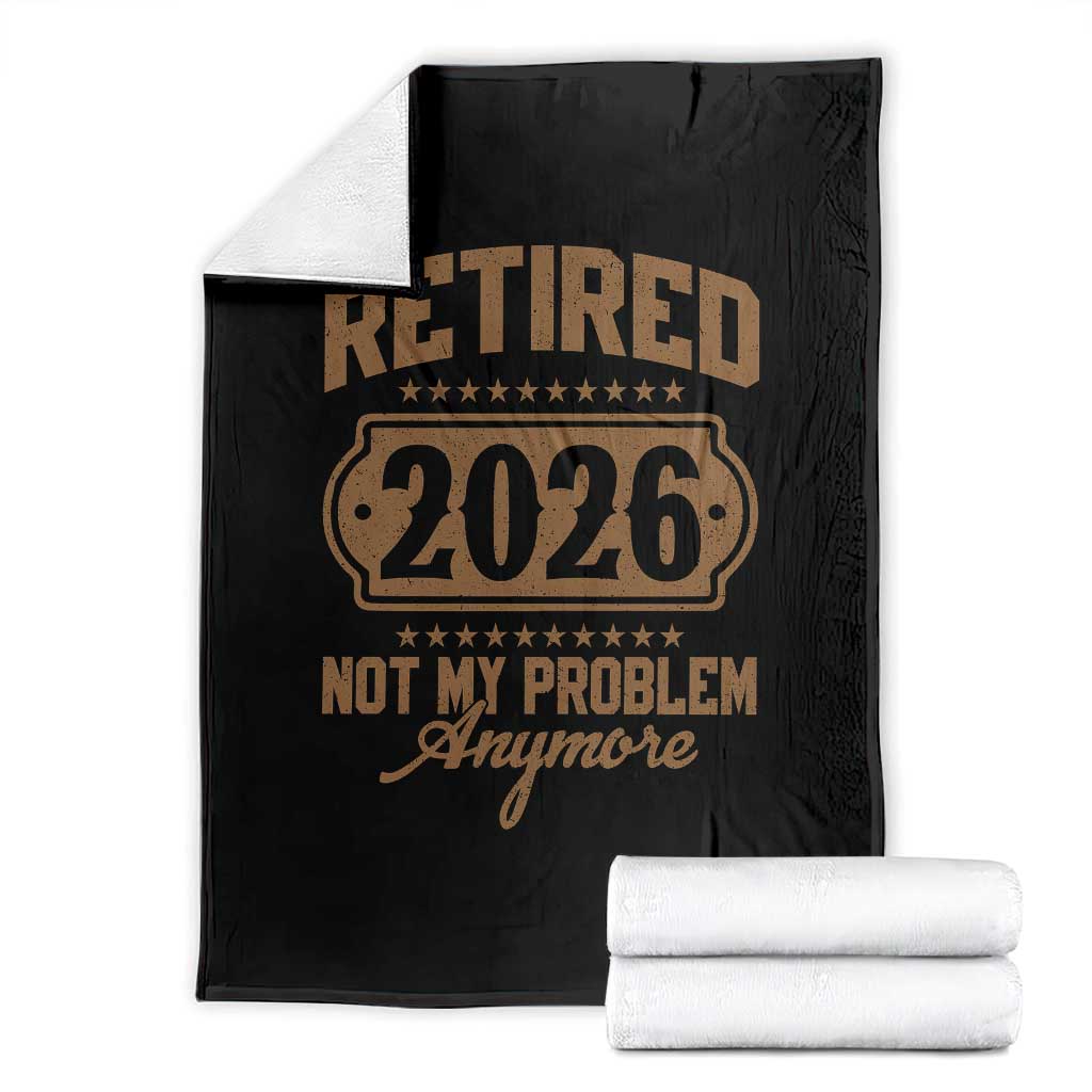 Retired 2026 Not My Problem Anymore Throw Blanket Funny Retirement 2026 TS11 Black Print Your Wear