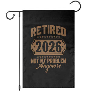 Retired 2026 Not My Problem Anymore Garden Flag Funny Retirement 2026 TS11 Black Print Your Wear