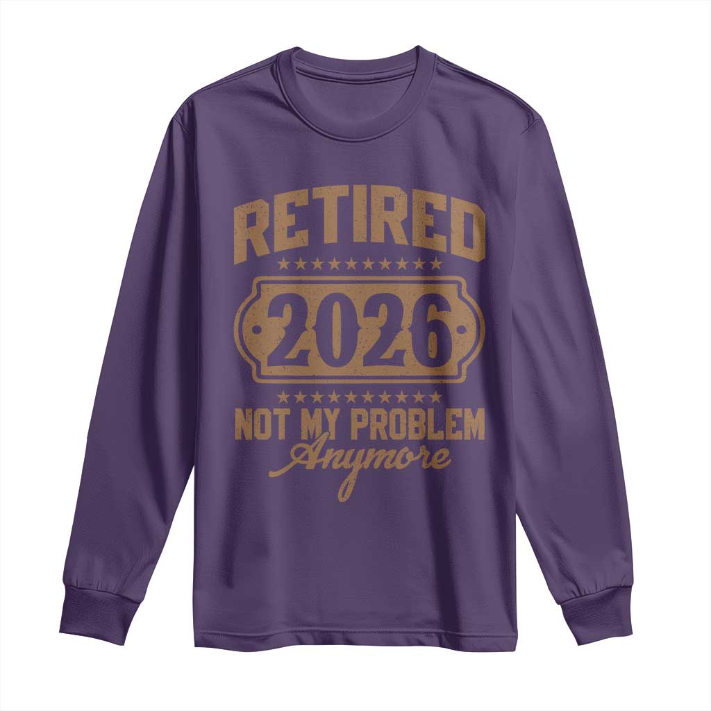 Retired 2026 Not My Problem Anymore Long Sleeve Shirt Funny Retirement 2026 TS11 Purple Print Your Wear