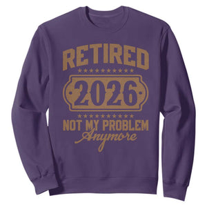 Retired 2026 Not My Problem Anymore Sweatshirt Funny Retirement 2026 TS11 Purple Print Your Wear