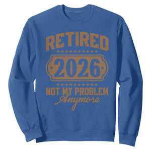 Retired 2026 Not My Problem Anymore Sweatshirt Funny Retirement 2026 TS11 Royal Blue Print Your Wear