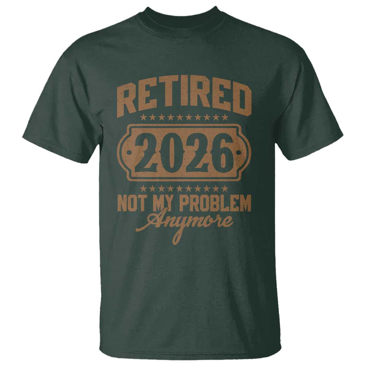 Retired 2026 Not My Problem Anymore T Shirt Funny Retirement 2026 TS11 Dark Forest Green Print Your Wear