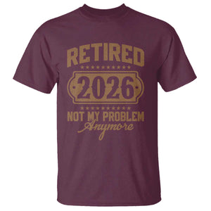 Retired 2026 Not My Problem Anymore T Shirt Funny Retirement 2026 TS11 Maroon Print Your Wear