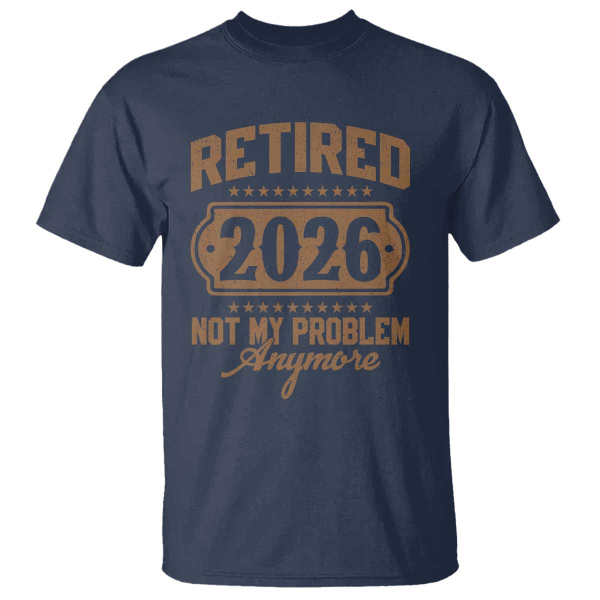 Retired 2026 Not My Problem Anymore T Shirt Funny Retirement 2026 TS11 Navy Print Your Wear