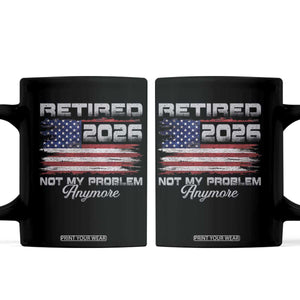 Retired 2026 Not My Problem Anymore Coffee Mug Funny Retirement 2026 Vintage American Flag TS11 Black Print Your Wear