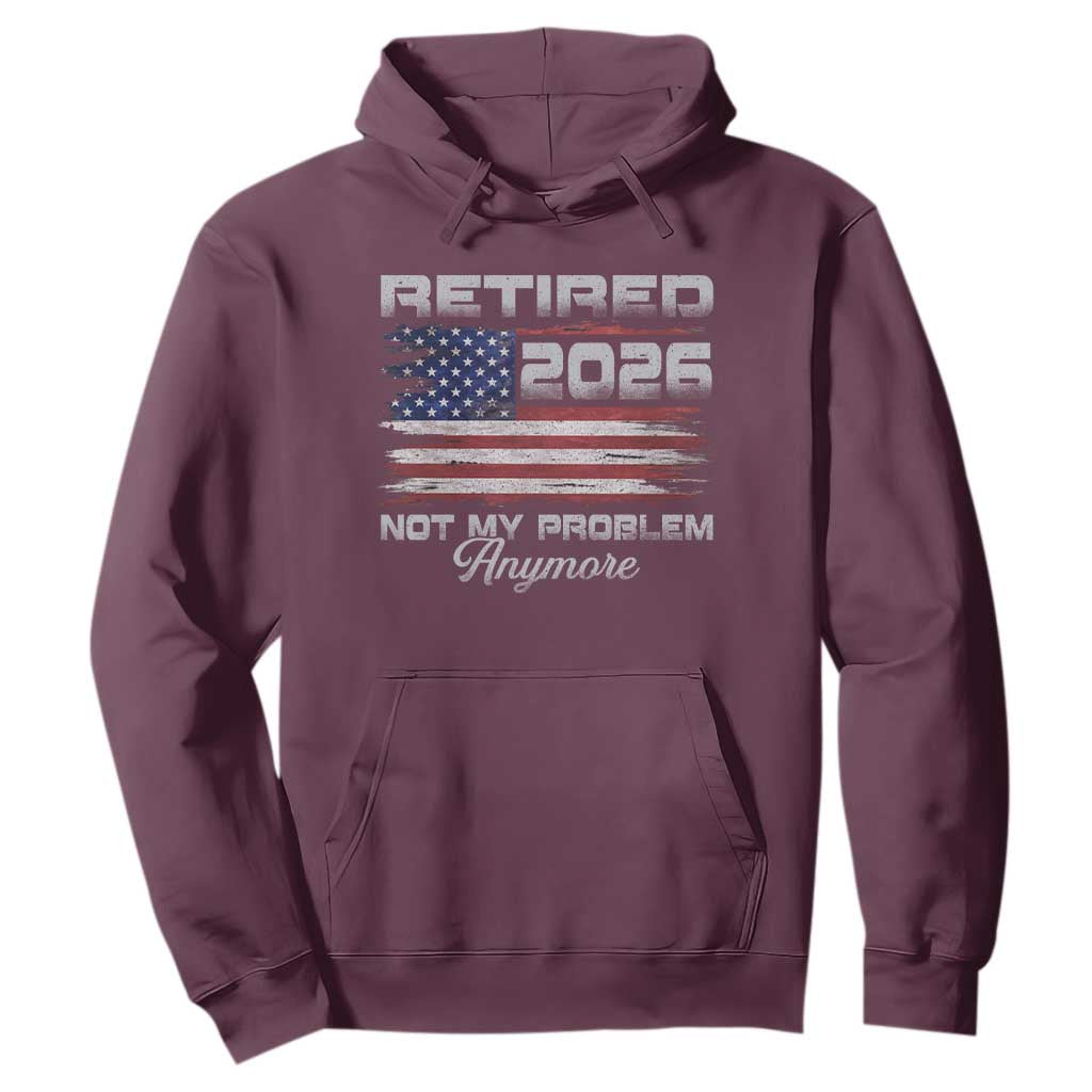 Retired 2026 Not My Problem Anymore Hoodie Funny Retirement 2026 Vintage American Flag TS11 Maroon Print Your Wear