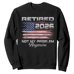 Retired 2026 Not My Problem Anymore Sweatshirt Funny Retirement 2026 Vintage American Flag TS11 Black Print Your Wear