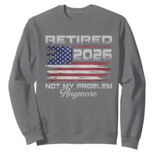 Retired 2026 Not My Problem Anymore Sweatshirt Funny Retirement 2026 Vintage American Flag TS11 Charcoal Print Your Wear