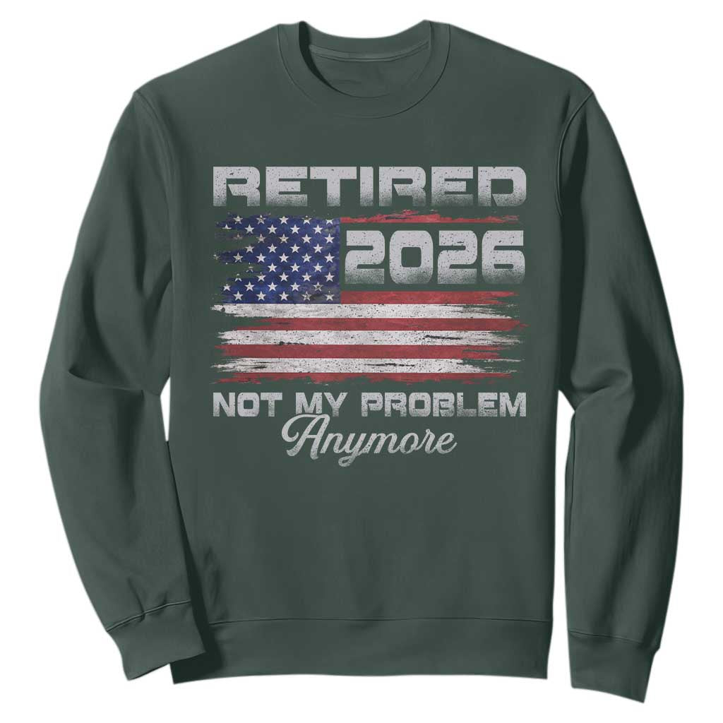Retired 2026 Not My Problem Anymore Sweatshirt Funny Retirement 2026 Vintage American Flag TS11 Dark Forest Green Print Your Wear