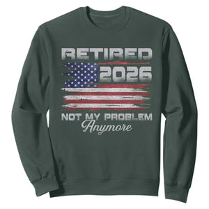 Retired 2026 Not My Problem Anymore Sweatshirt Funny Retirement 2026 Vintage American Flag TS11 Dark Forest Green Print Your Wear